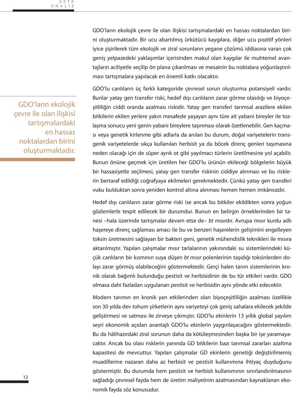 olan kaygılar ile muhtemel avantajların aciliyetle seçilip ön plana çıkarılması ve mesainin bu noktalara yoğunlaştırılması tartışmalara yapılacak en önemli katkı olacaktır.