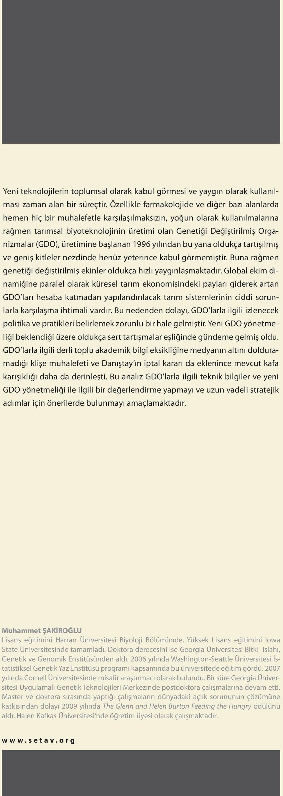 Organizmalar (GDO), üretimine başlanan 1996 yılından bu yana oldukça tartışılmış ve geniş kitleler nezdinde henüz yeterince kabul görmemiştir.