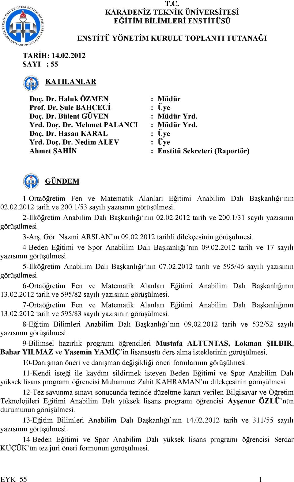 : Müdür Yrd. : Üye : Üye : Enstitü Sekreteri (Raportör) GÜNDEM 1-Ortaöğretim Fen ve Matematik Alanları Eğitimi Anabilim Dalı Başkanlığı nın 02.02.2012 tarih ve 200.1/53 sayılı yazısının görüşülmesi.