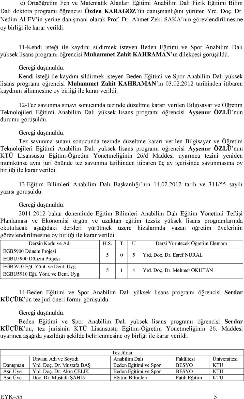 11-Kendi isteği ile kaydını sildirmek isteyen Beden Eğitimi ve Spor Anabilim Dalı yüksek lisans programı öğrencisi Muhammet Zahit KAHRAMAN ın dilekçesi görüşüldü.