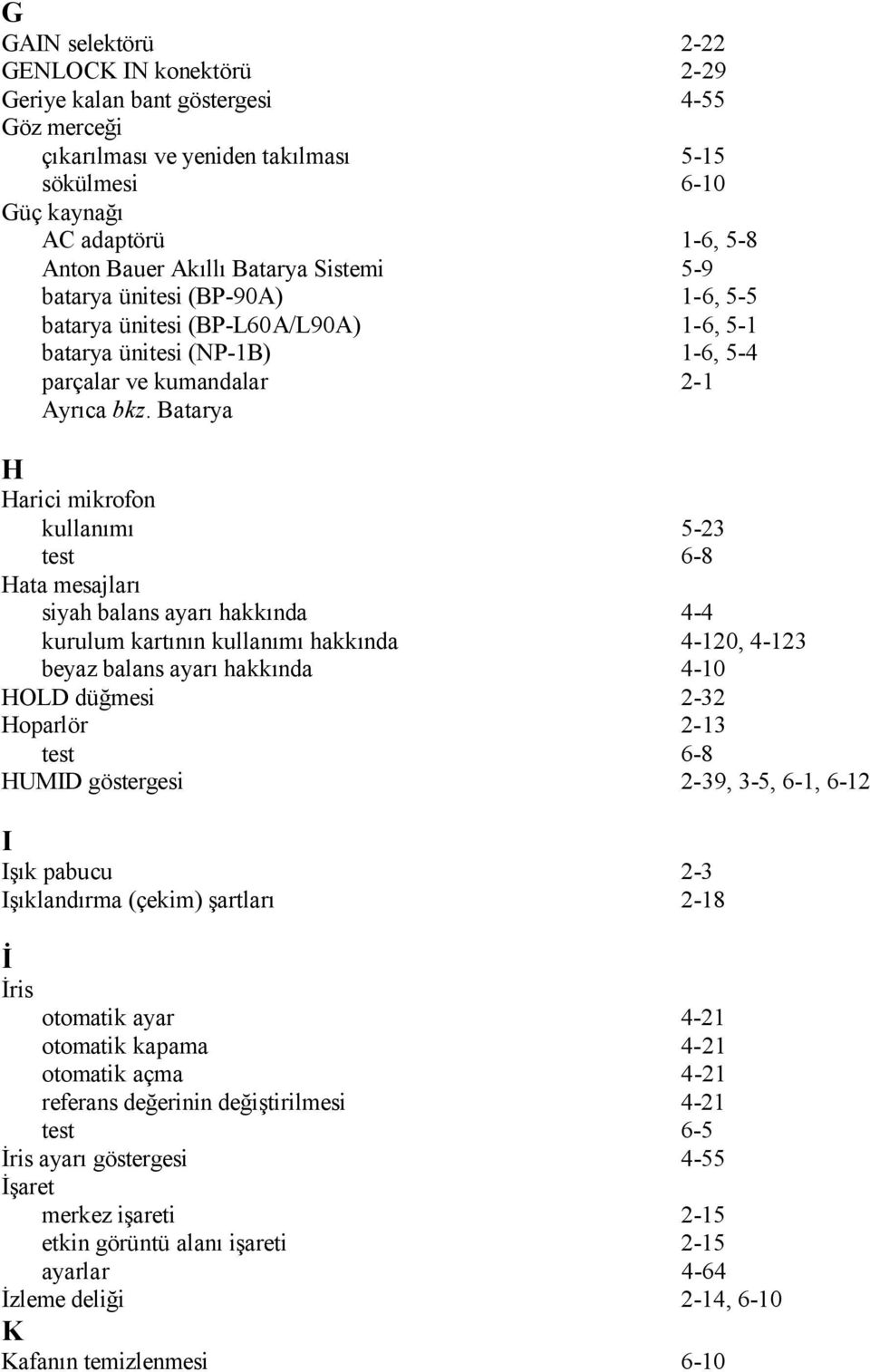 Batarya H Harici mikrofon kullanımı 5-23 test 6-8 Hata mesajları siyah balans ayarı hakkında 4-4 kurulum kartının kullanımı hakkında 4-120, 4-123 beyaz balans ayarı hakkında 4-10 HOLD düğmesi 2-32