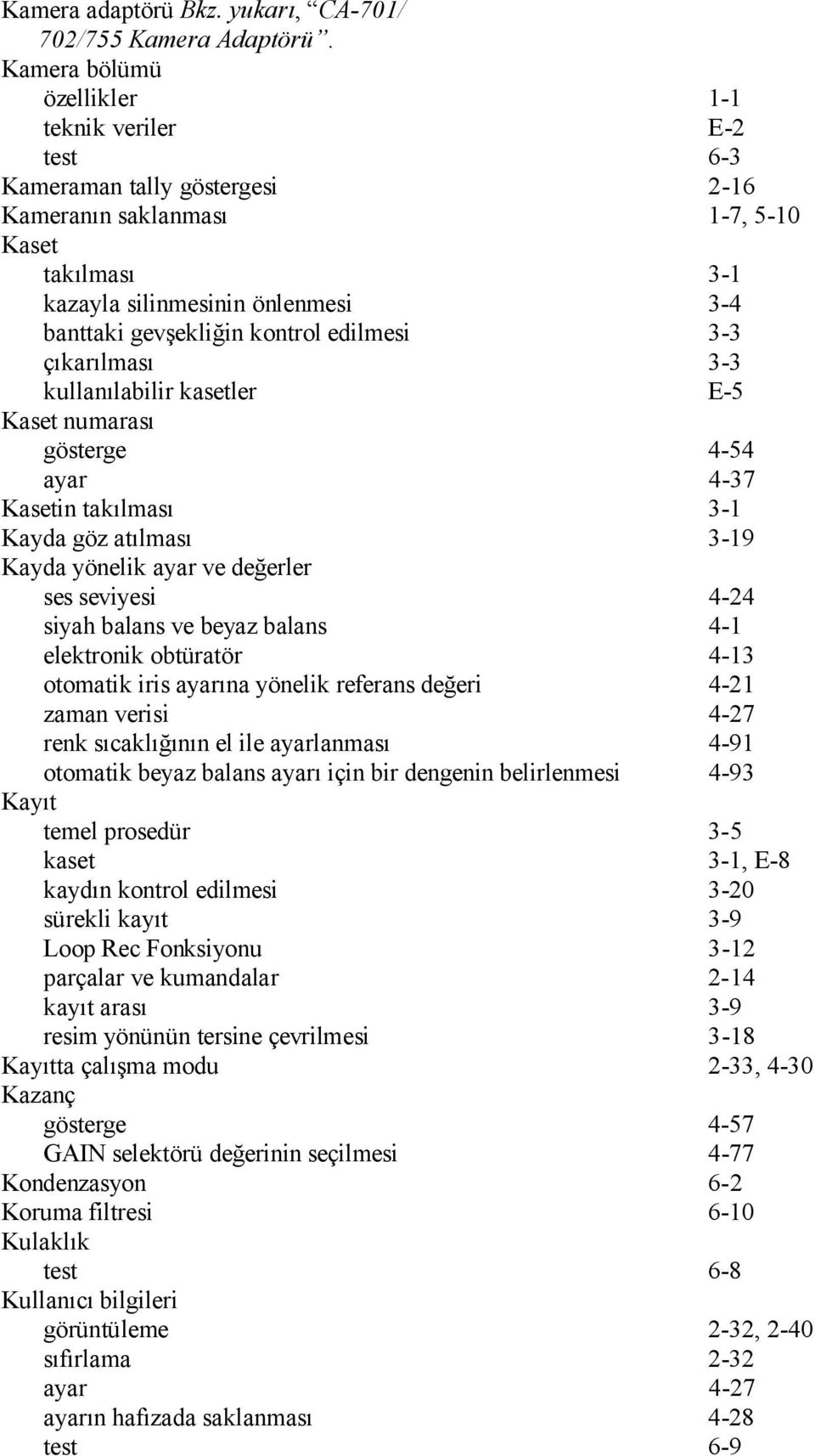 kontrol edilmesi 3-3 çıkarılması 3-3 kullanılabilir kasetler E-5 Kaset numarası gösterge 4-54 ayar 4-37 Kasetin takılması 3-1 Kayda göz atılması 3-19 Kayda yönelik ayar ve değerler ses seviyesi 4-24