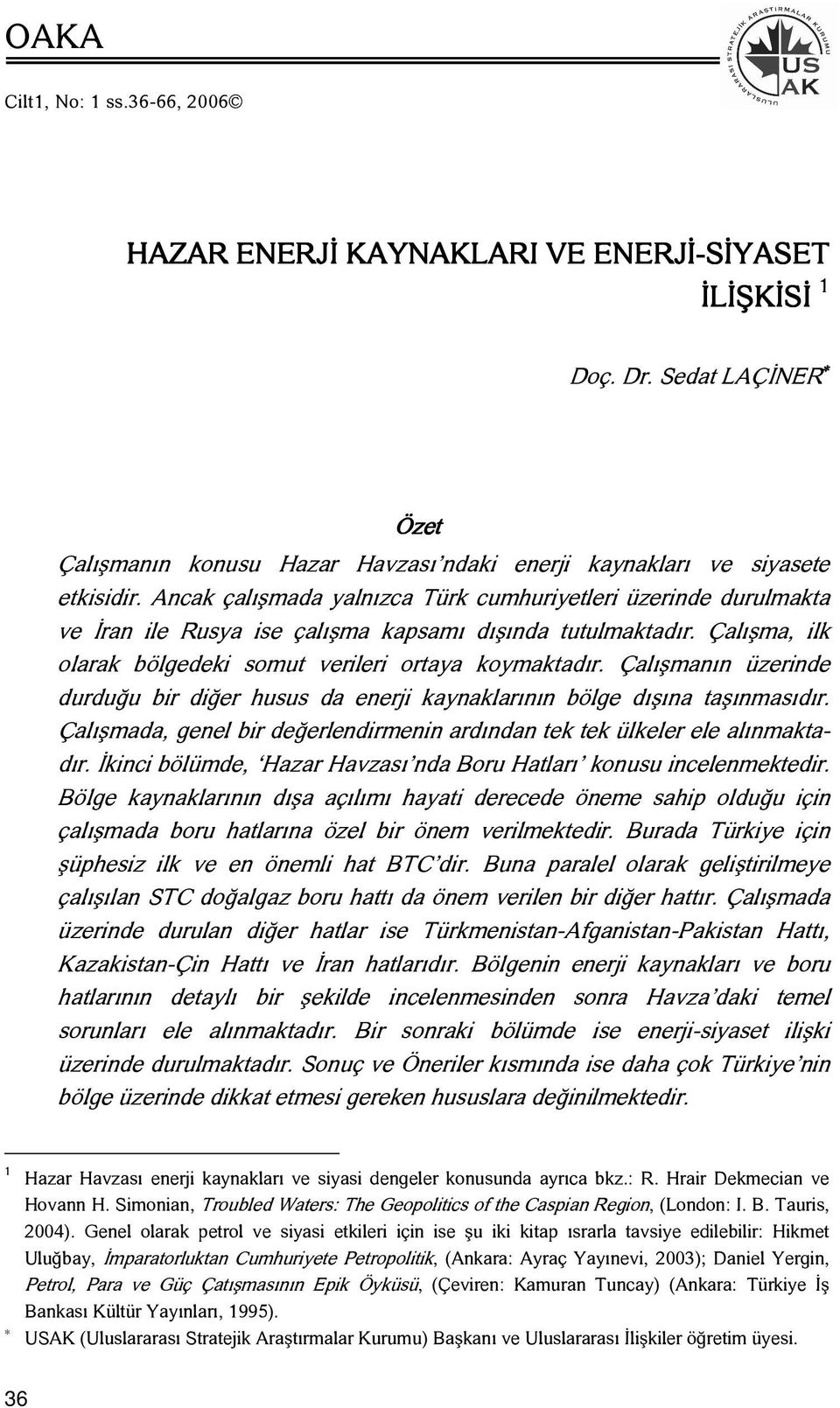 Çalışmanın üzerinde durduğu bir diğer husus da enerji kaynaklarının bölge dışına taşınmasıdır. Çalışmada, genel bir değerlendirmenin ardından tek tek ülkeler ele alınmaktadır.