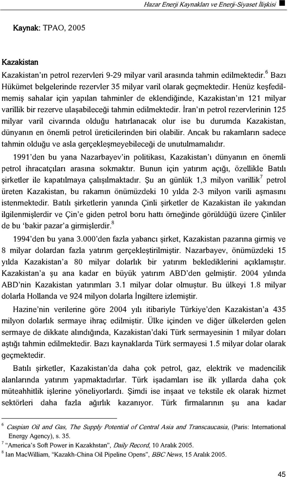 Henüz keşfedilmemiş sahalar için yapılan tahminler de eklendiğinde, Kazakistan ın 121 milyar varillik bir rezerve ulaşabileceği tahmin edilmektedir.