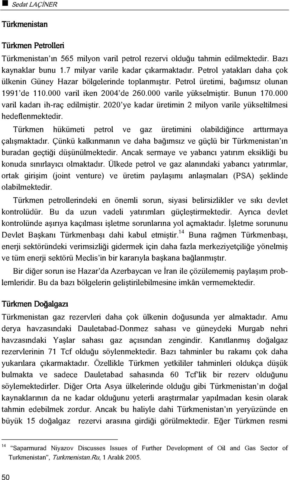 000 varil kadarı ih-raç edilmiştir. 2020 ye kadar üretimin 2 milyon varile yükseltilmesi hedeflenmektedir. Türkmen hükümeti petrol ve gaz üretimini olabildiğince arttırmaya çalışmaktadır.