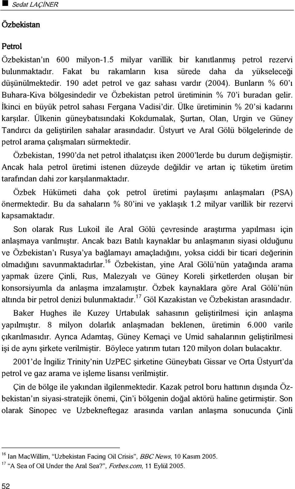 Ülke üretiminin % 20 si kadarını karşılar. Ülkenin güneybatısındaki Kokdumalak, Şurtan, Olan, Urgin ve Güney Tandırcı da geliştirilen sahalar arasındadır.