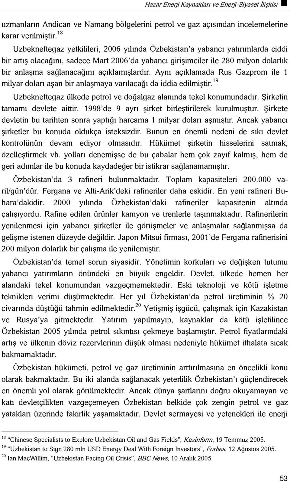 açıklamışlardır. Aynı açıklamada Rus Gazprom ile 1 milyar doları aşan bir anlaşmaya varılacağı da iddia edilmiştir. 19 Uzbekneftegaz ülkede petrol ve doğalgaz alanında tekel konumundadır.