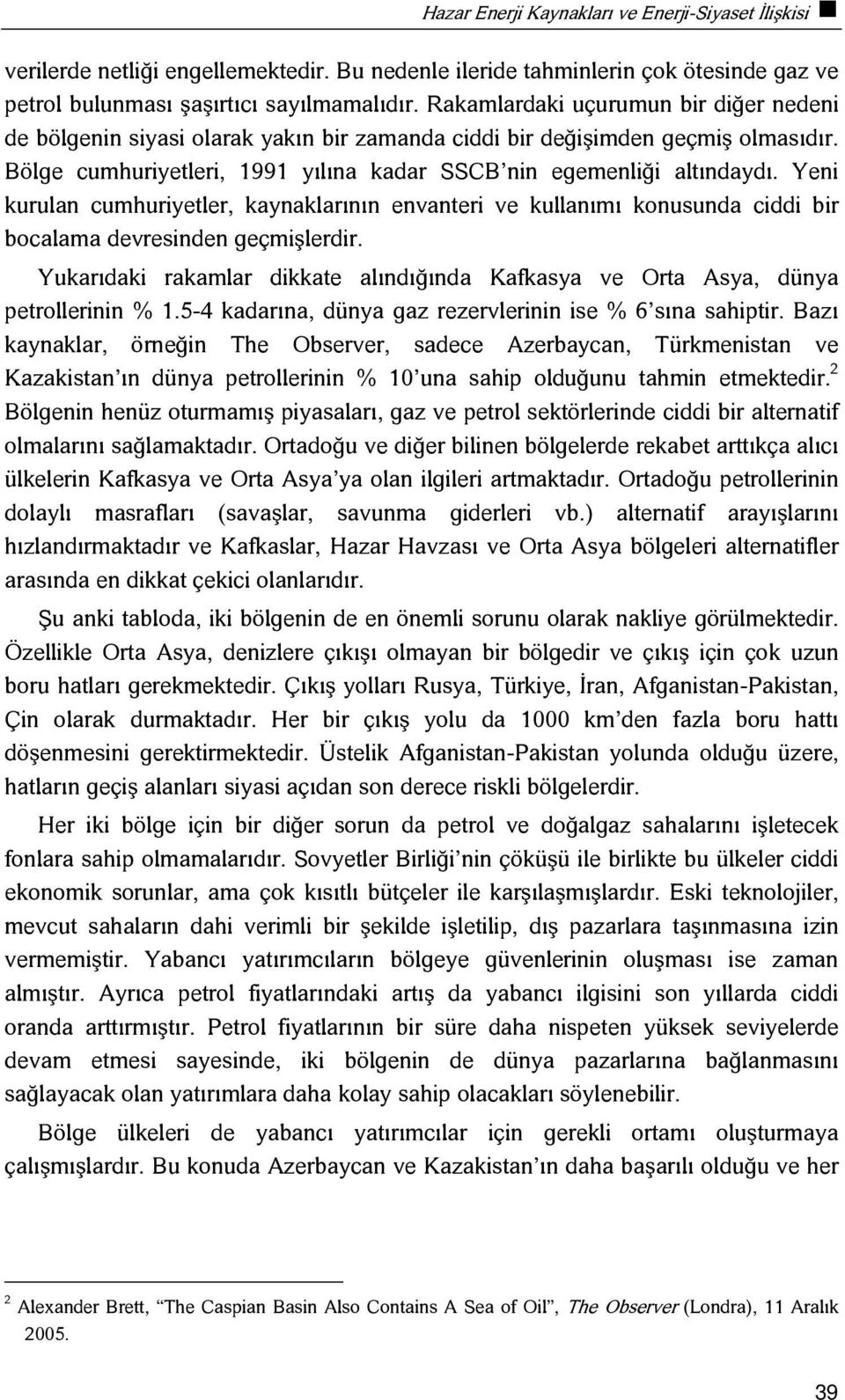 Yeni kurulan cumhuriyetler, kaynaklarının envanteri ve kullanımı konusunda ciddi bir bocalama devresinden geçmişlerdir.