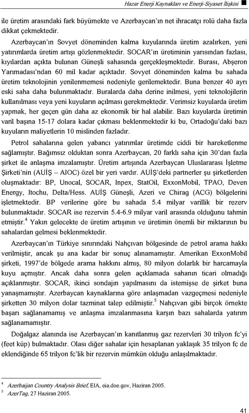 SOCAR ın üretiminin yarısından fazlası, kıyılardan açıkta bulunan Güneşli sahasında gerçekleşmektedir. Burası, Abşeron Yarımadası ndan 60 mil kadar açıktadır.