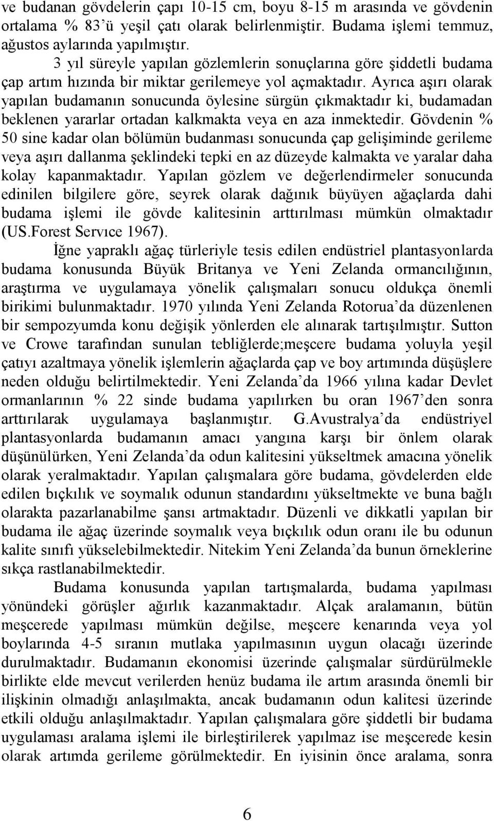 Ayrıca aģırı olarak yapılan budamanın sonucunda öylesine sürgün çıkmaktadır ki, budamadan beklenen yararlar ortadan kalkmakta veya en aza inmektedir.