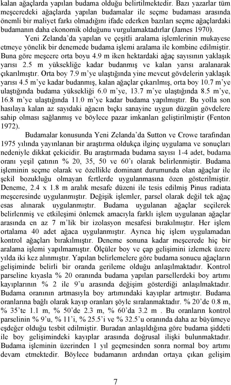 vurgulamaktadırlar (James 1970). Yeni Zelanda da yapılan ve çeģitli aralama iģlemlerinin mukayese etmeye yönelik bir denemede budama iģlemi aralama ile kombine edilmiģtir.