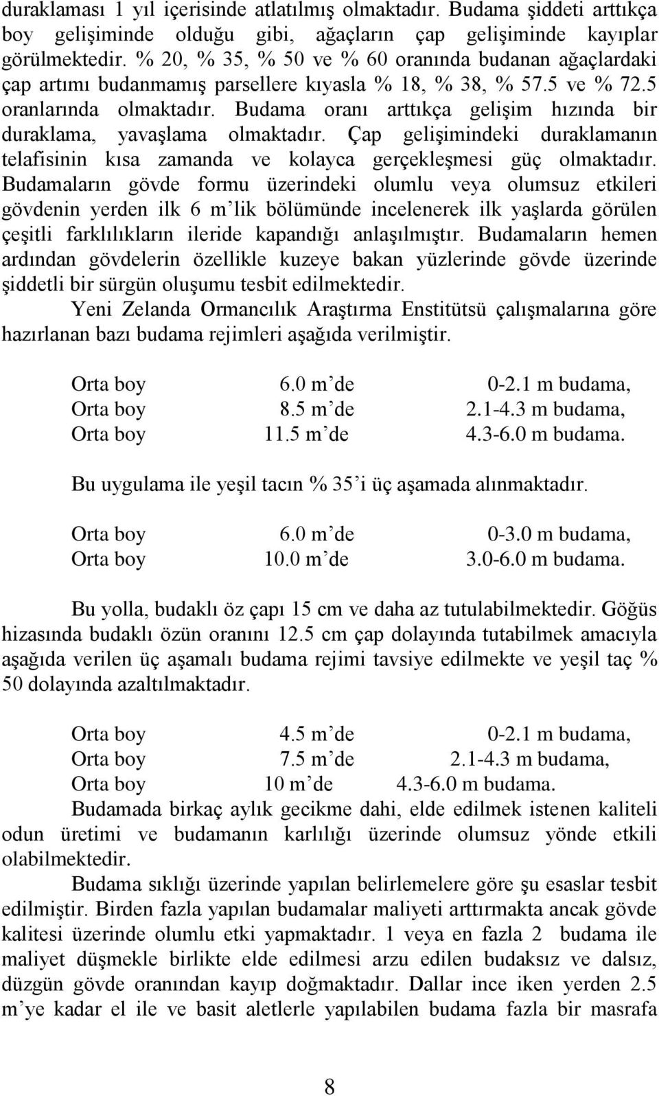 Budama oranı arttıkça geliģim hızında bir duraklama, yavaģlama olmaktadır. Çap geliģimindeki duraklamanın telafisinin kısa zamanda ve kolayca gerçekleģmesi güç olmaktadır.