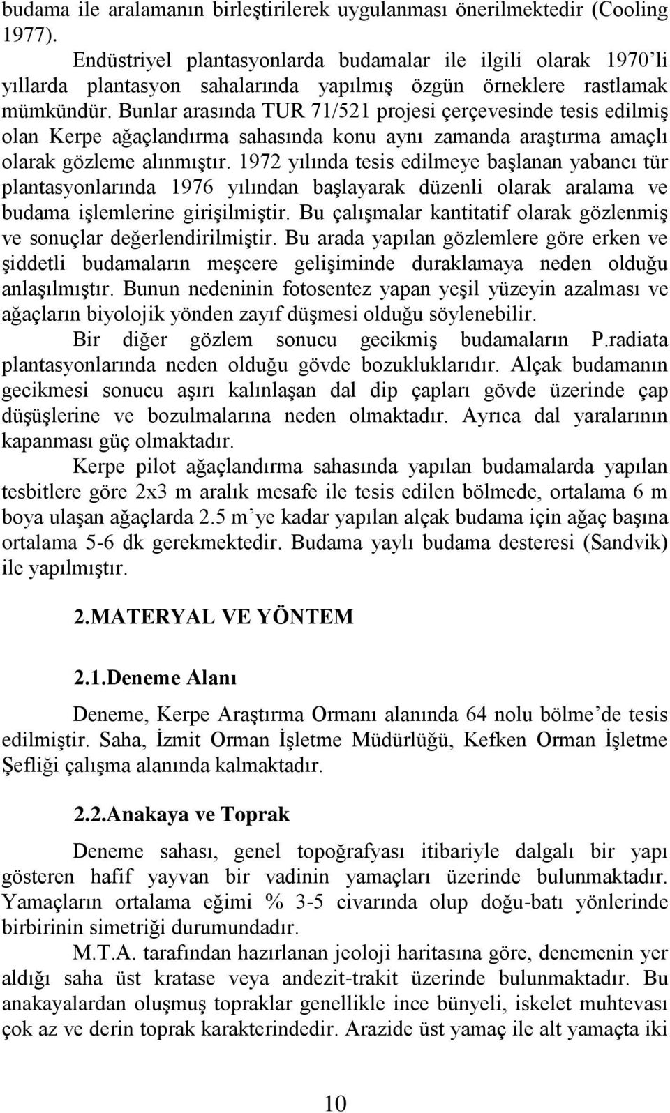 Bunlar arasında TUR 71/521 projesi çerçevesinde tesis edilmiģ olan Kerpe ağaçlandırma sahasında konu aynı zamanda araģtırma amaçlı olarak gözleme alınmıģtır.