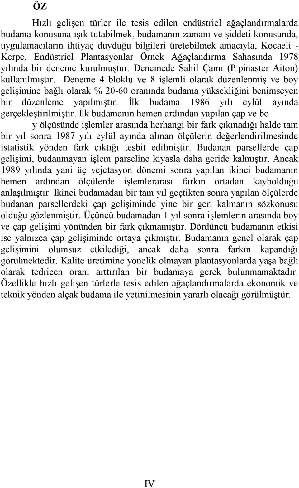 Deneme 4 bloklu ve 8 iģlemli olarak düzenlenmiģ ve boy geliģimine bağlı olarak % 20-60 oranında budama yüksekliğini benimseyen bir düzenleme yapılmıģtır.