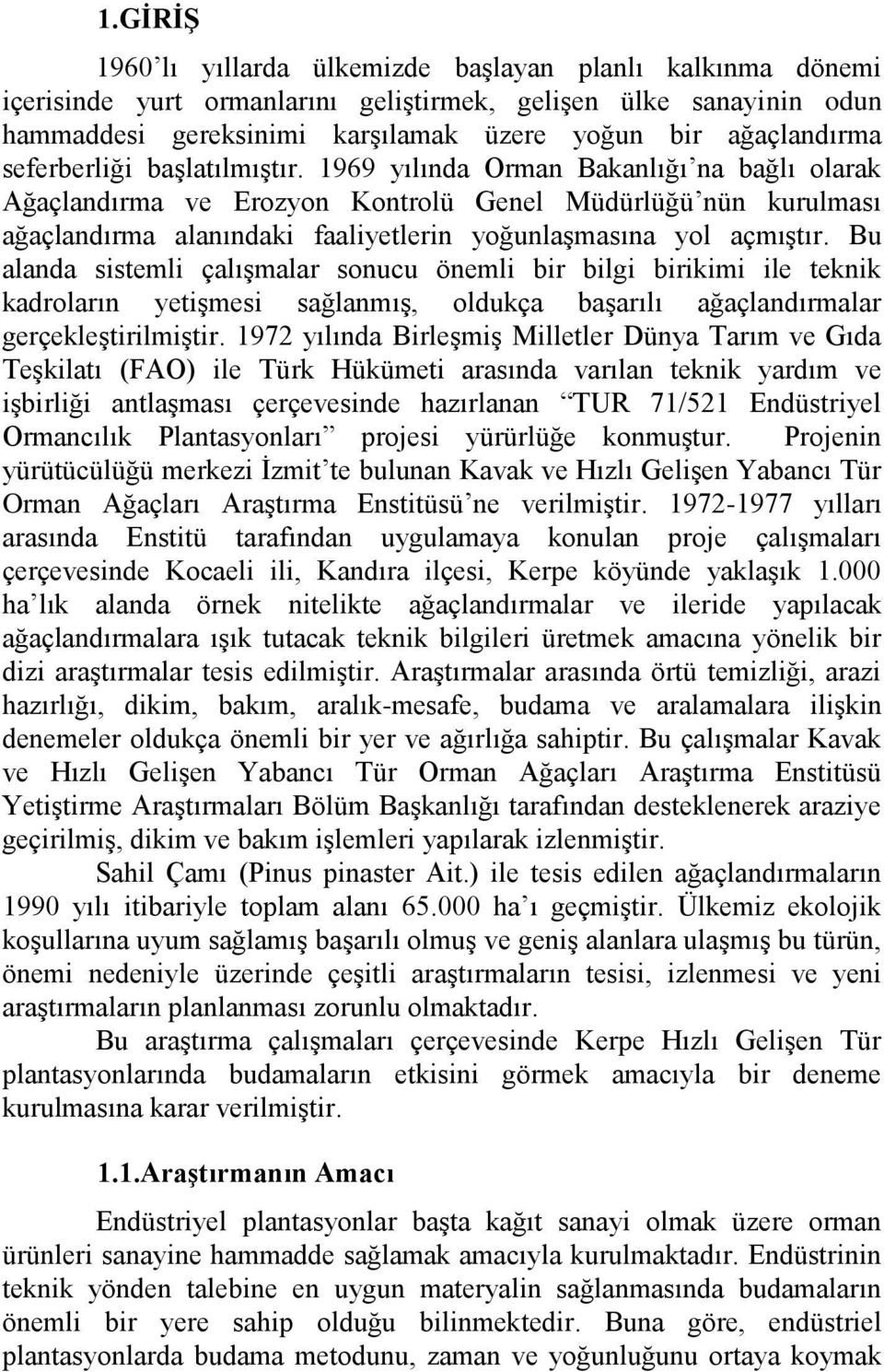 1969 yılında Orman Bakanlığı na bağlı olarak Ağaçlandırma ve Erozyon Kontrolü Genel Müdürlüğü nün kurulması ağaçlandırma alanındaki faaliyetlerin yoğunlaģmasına yol açmıģtır.