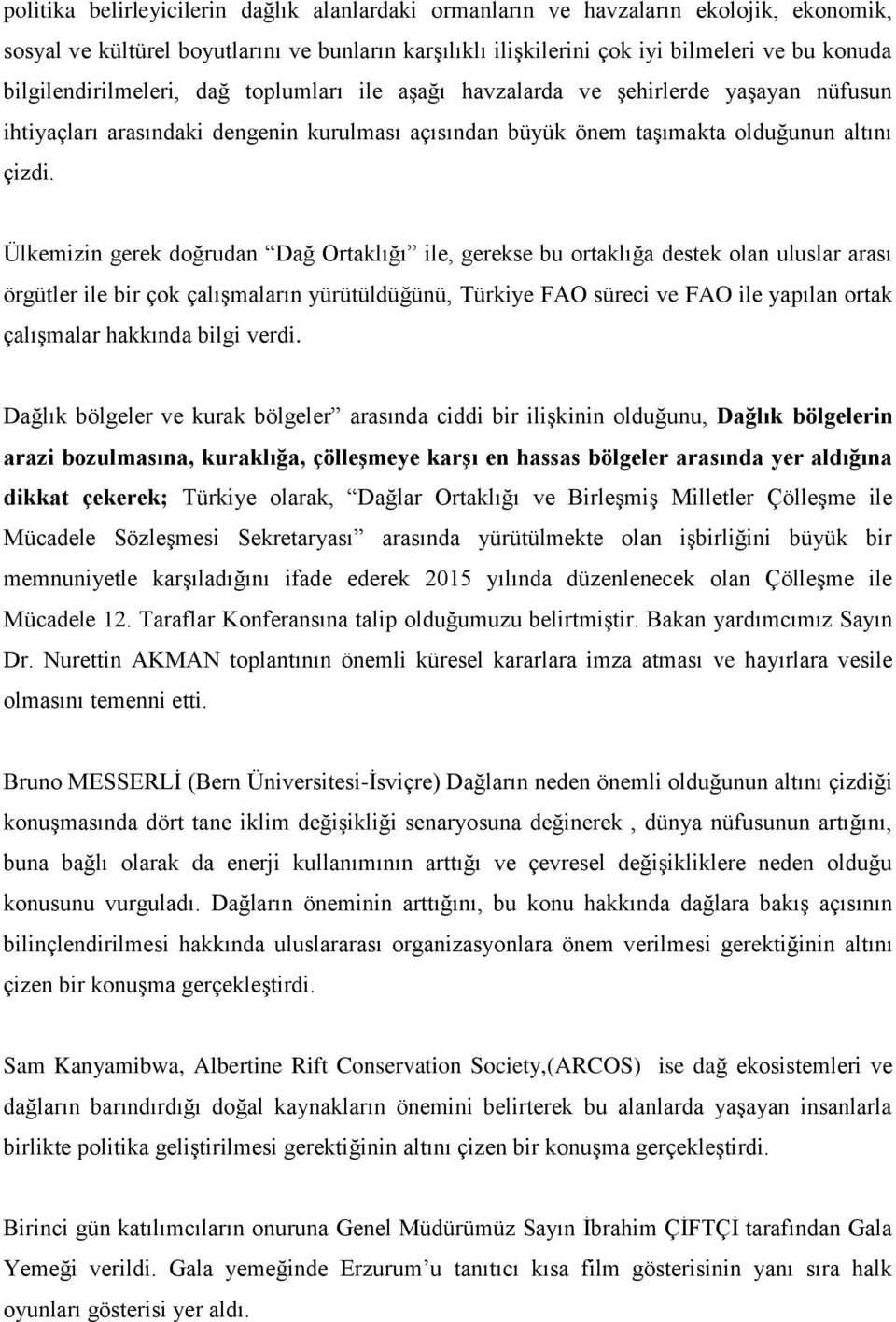 Ülkemizin gerek doğrudan Dağ Ortaklığı ile, gerekse bu ortaklığa destek olan uluslar arası örgütler ile bir çok çalışmaların yürütüldüğünü, Türkiye FAO süreci ve FAO ile yapılan ortak çalışmalar