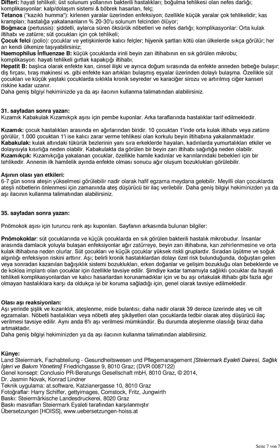 süren öksürük nöbetleri ve nefes darlığı; komplikasyonlar: Orta kulak iltihabı ve zatürre; süt çocukları için çok tehlikeli; Çocuk felci (polio): çocuklar ve yetişkinlerde kalıcı felçler; hijyenik