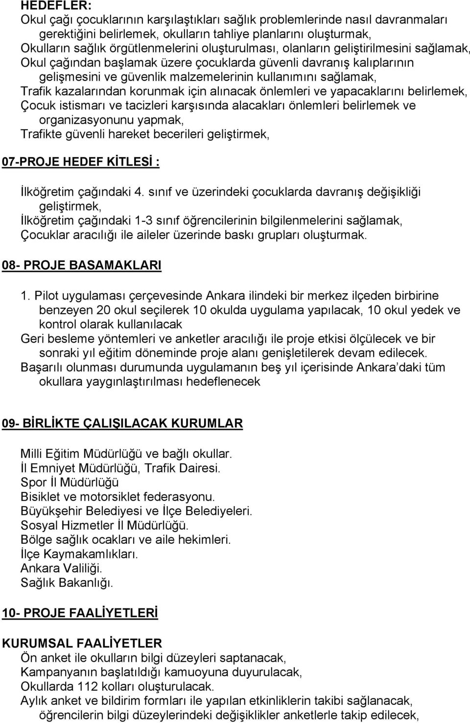 kazalarından korunmak için alınacak önlemleri ve yapacaklarını belirlemek, Çocuk istismarı ve tacizleri karşısında alacakları önlemleri belirlemek ve organizasyonunu yapmak, Trafikte güvenli hareket