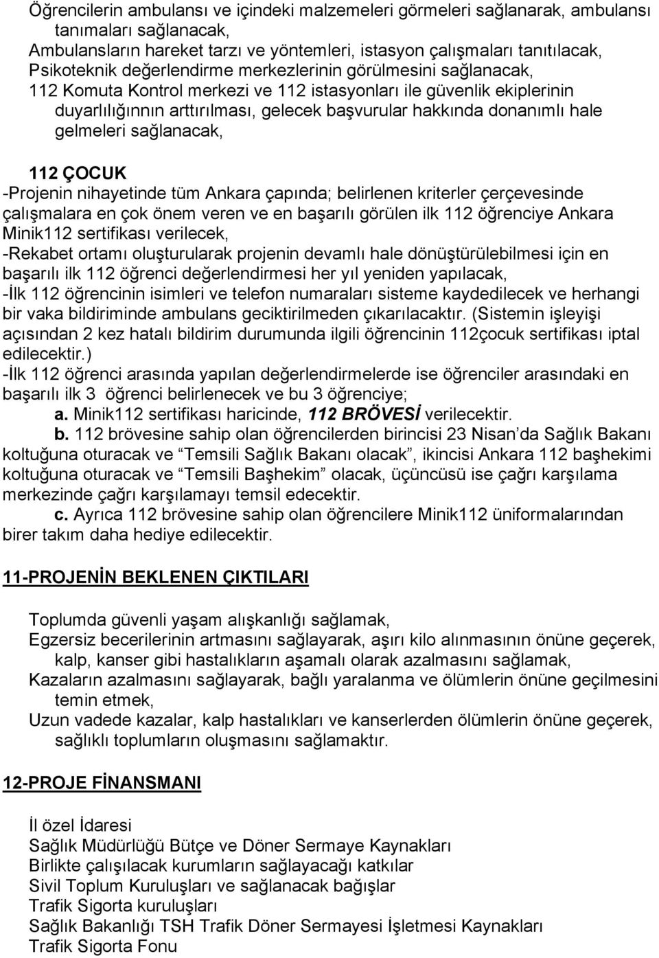 gelmeleri sağlanacak, 112 ÇOCUK -Projenin nihayetinde tüm Ankara çapında; belirlenen kriterler çerçevesinde çalışmalara en çok önem veren ve en başarılı görülen ilk 112 öğrenciye Ankara Minik112