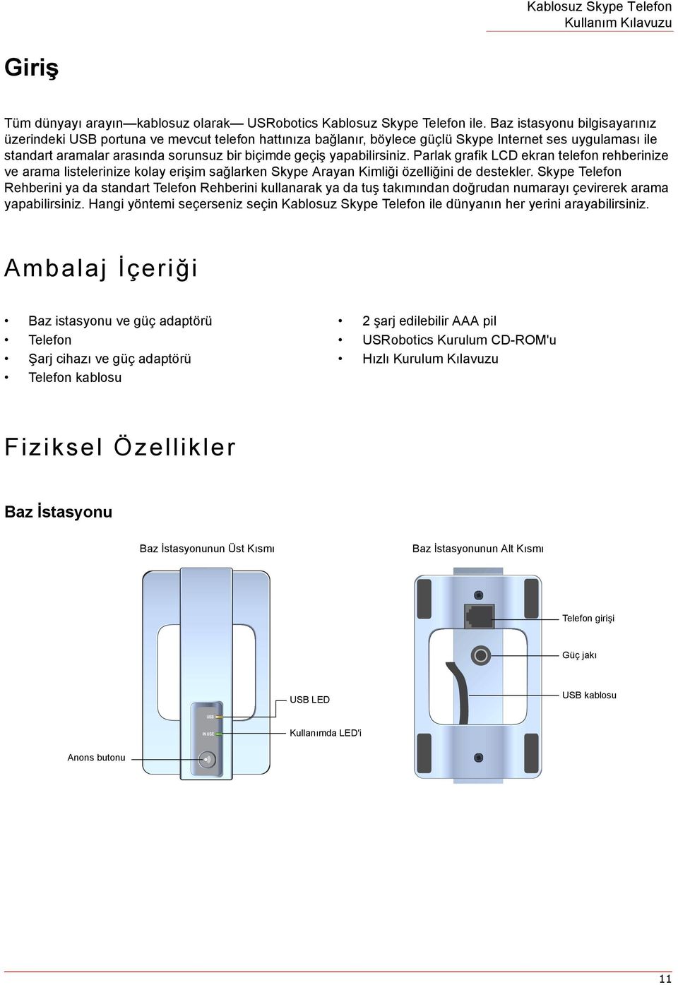 yapabilirsiniz. Parlak grafik LCD ekran telefon rehberinize ve arama listelerinize kolay erişim sağlarken Skype Arayan Kimliği özelliğini de destekler.