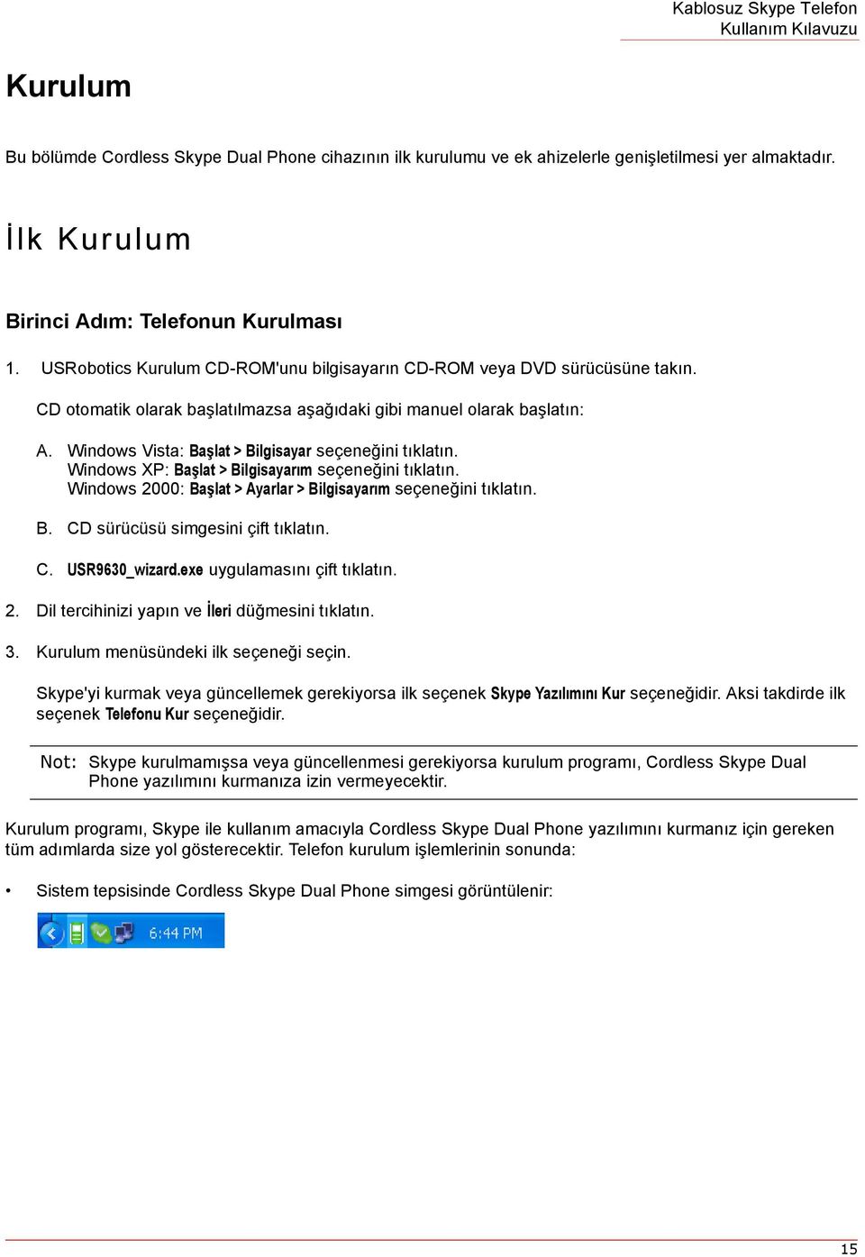 Windows Vista: Başlat > Bilgisayar seçeneğini tõklatõn. Windows XP: Başlat > Bilgisayarõm seçeneğini tõklatõn. Windows 2000: Başlat > Ayarlar > Bilgisayarõm seçeneğini tõklatõn. B. CD sürücüsü simgesini çift tõklatõn.