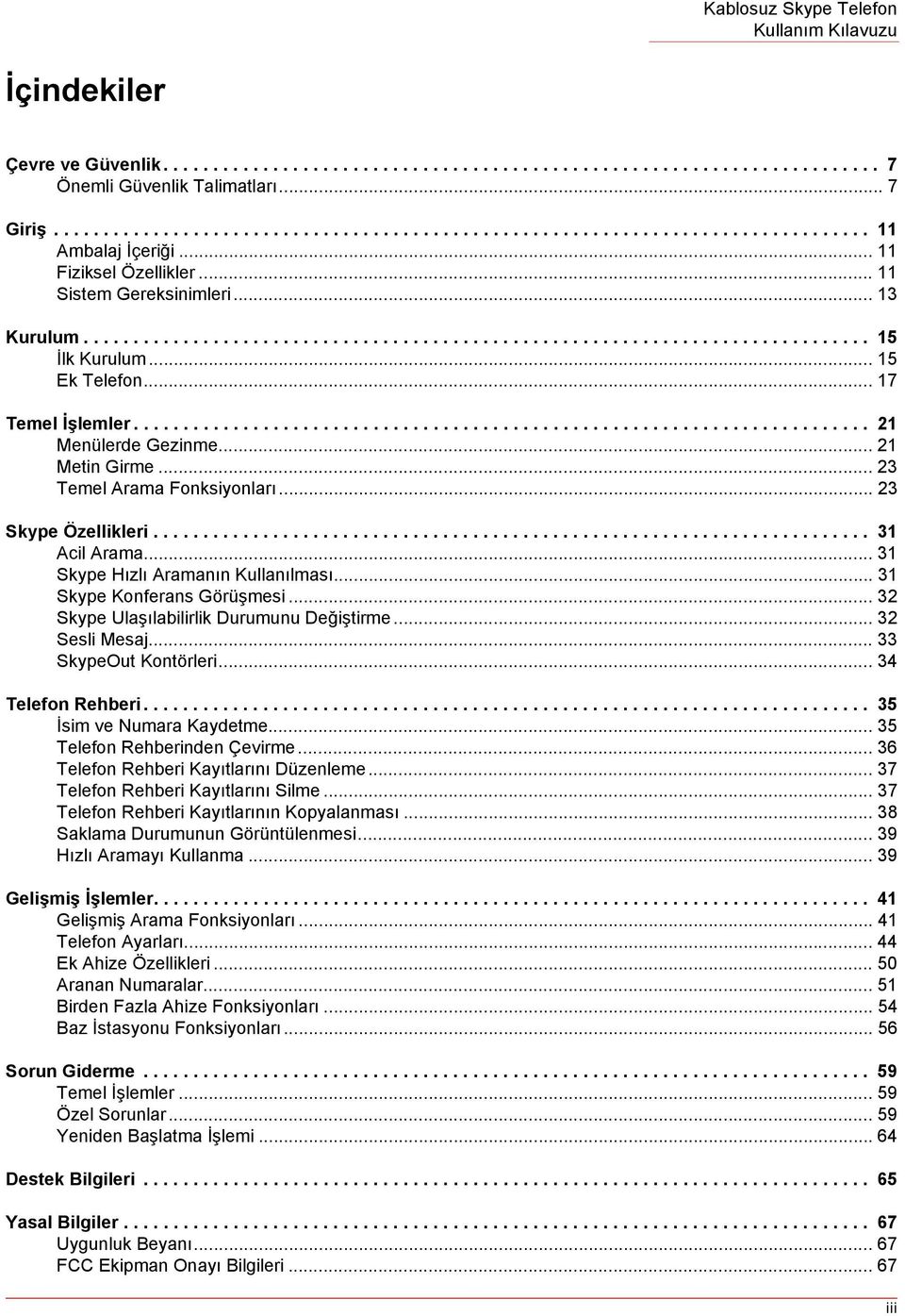 ......................................................................... 21 Menülerde Gezinme... 21 Metin Girme... 23 Temel Arama Fonksiyonlarõ... 23 Skype Özellikleri........................................................................ 31 Acil Arama.