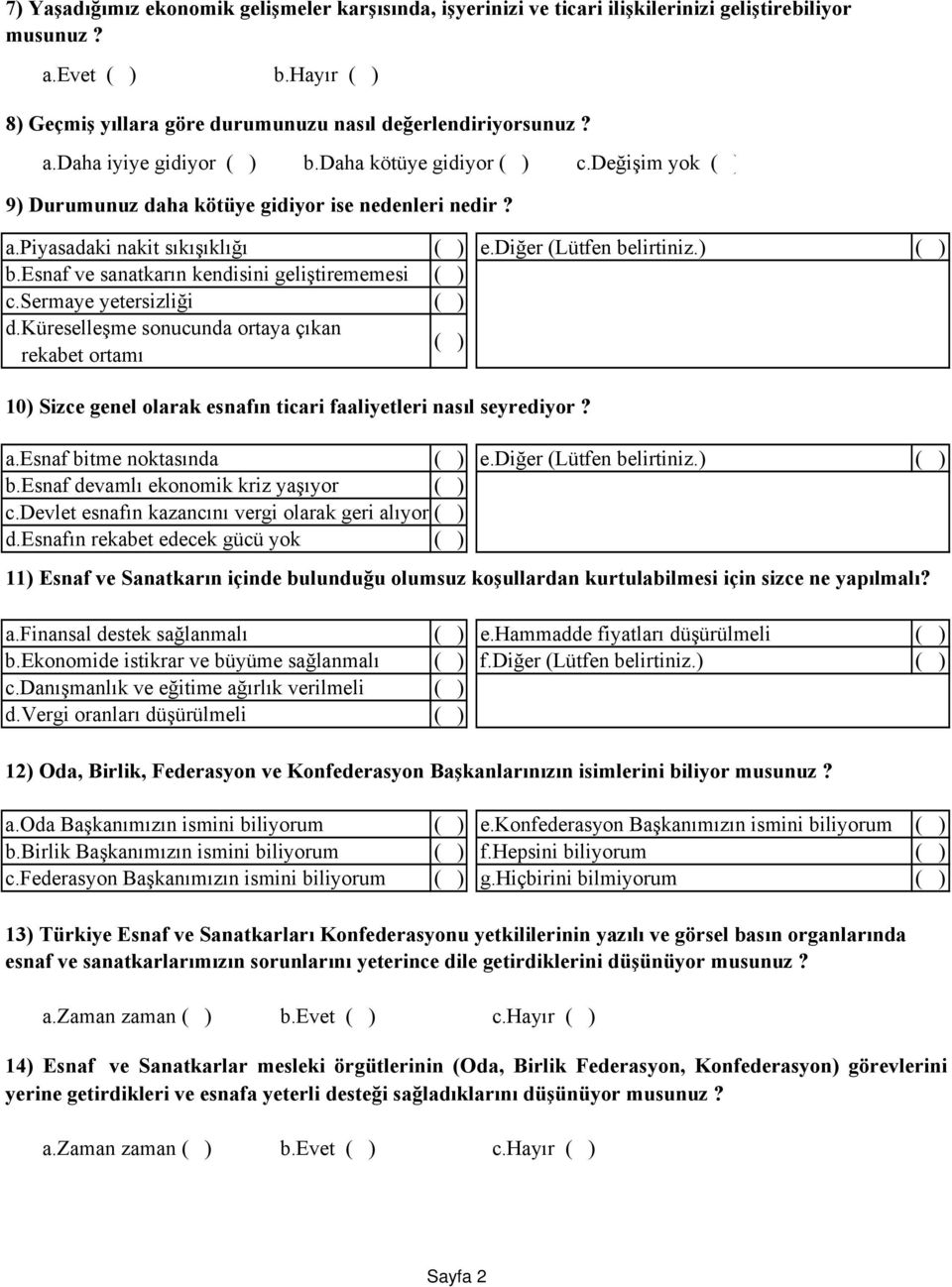 sermaye yetersizliği d. Küreselleşme sonucunda ortaya çıkan rekabet ortamı 10) Sizce genel olarak esnafın ticari faaliyetleri nasıl seyrediyor? a.es naf bitme noktasında e.diğer (Lütfen belirtiniz.