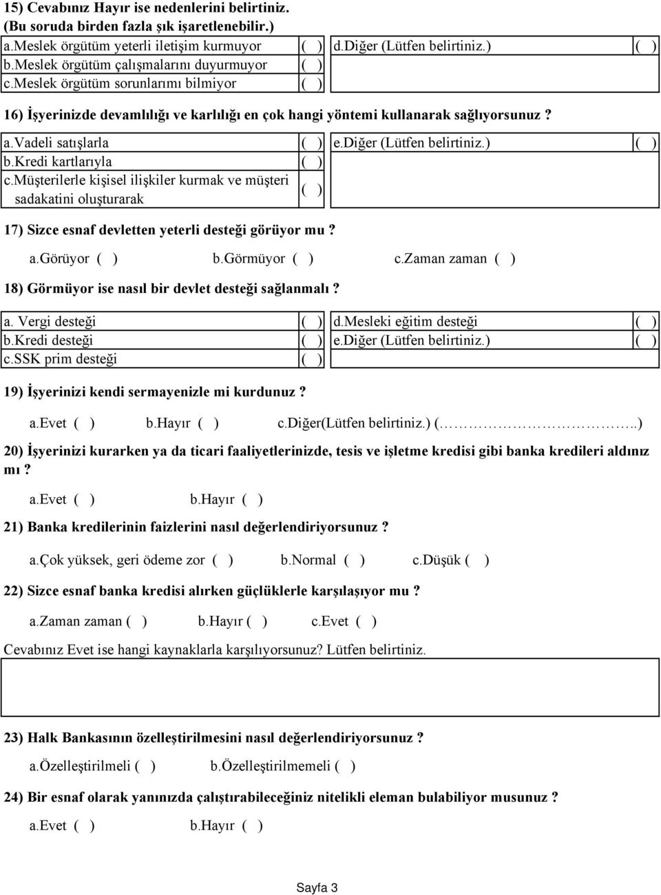 diğer (Lütfen belirtiniz.) b.kredi kartlarıyla c.müşterilerle kişisel ilişkiler kurmak ve müşteri sadakatini oluşturarak 17) Sizce esnaf devletten yeterli desteği görüyor mu? a.görüyor b.görmüyor c.