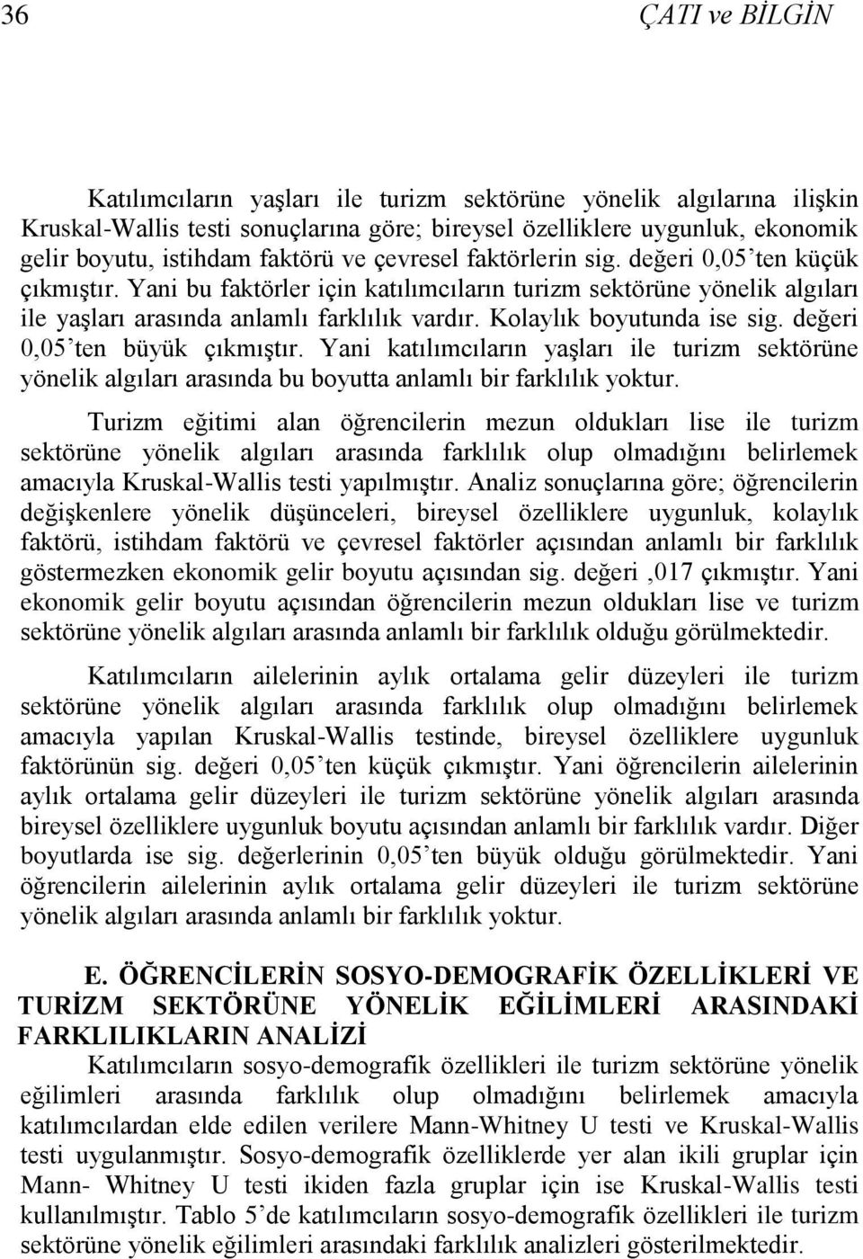 Kolaylık boyutunda ise sig. değeri 0,05 ten büyük çıkmıştır. Yani katılımcıların yaşları ile turizm sektörüne yönelik algıları arasında bu boyutta anlamlı bir farklılık yoktur.