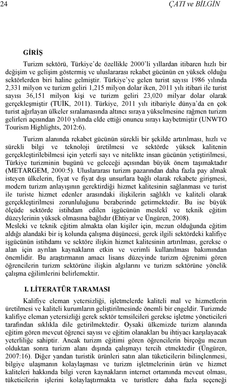 Türkiye ye gelen turist sayısı 1986 yılında 2,331 milyon ve turizm geliri 1,215 milyon dolar iken, 2011 yılı itibari ile turist sayısı 36,151 milyon kişi ve turizm geliri 23,020 milyar dolar olarak