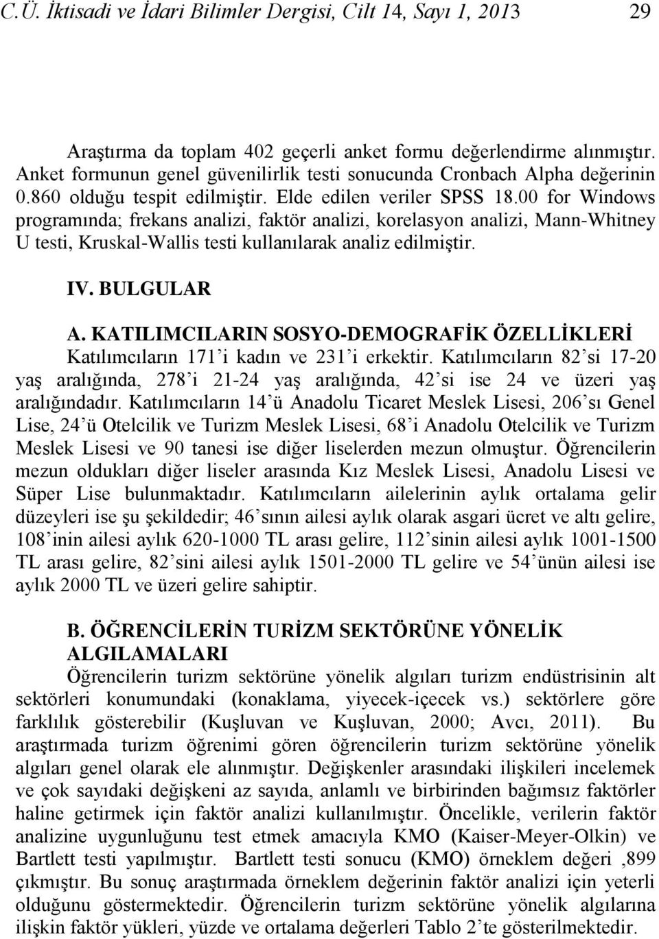 00 for Windows programında; frekans analizi, faktör analizi, korelasyon analizi, Mann-Whitney U testi, Kruskal-Wallis testi kullanılarak analiz edilmiştir. IV. BULGULAR A.