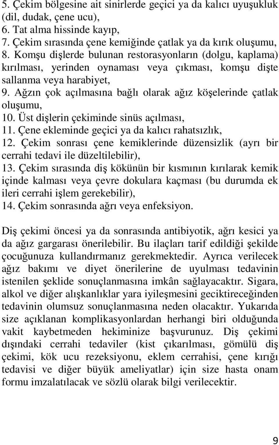 Ağzın çok açılmasına bağlı olarak ağız köşelerinde çatlak oluşumu, 10. Üst dişlerin çekiminde sinüs açılması, 11. Çene ekleminde geçici ya da kalıcı rahatsızlık, 12.