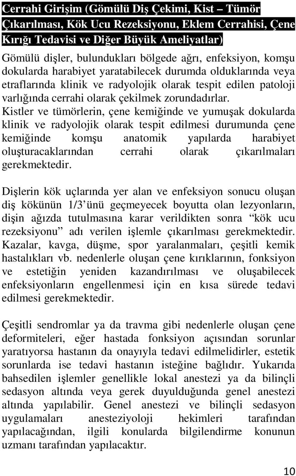 Kistler ve tümörlerin, çene kemiğinde ve yumuşak dokularda klinik ve radyolojik olarak tespit edilmesi durumunda çene kemiğinde komşu anatomik yapılarda harabiyet oluşturacaklarından cerrahi olarak