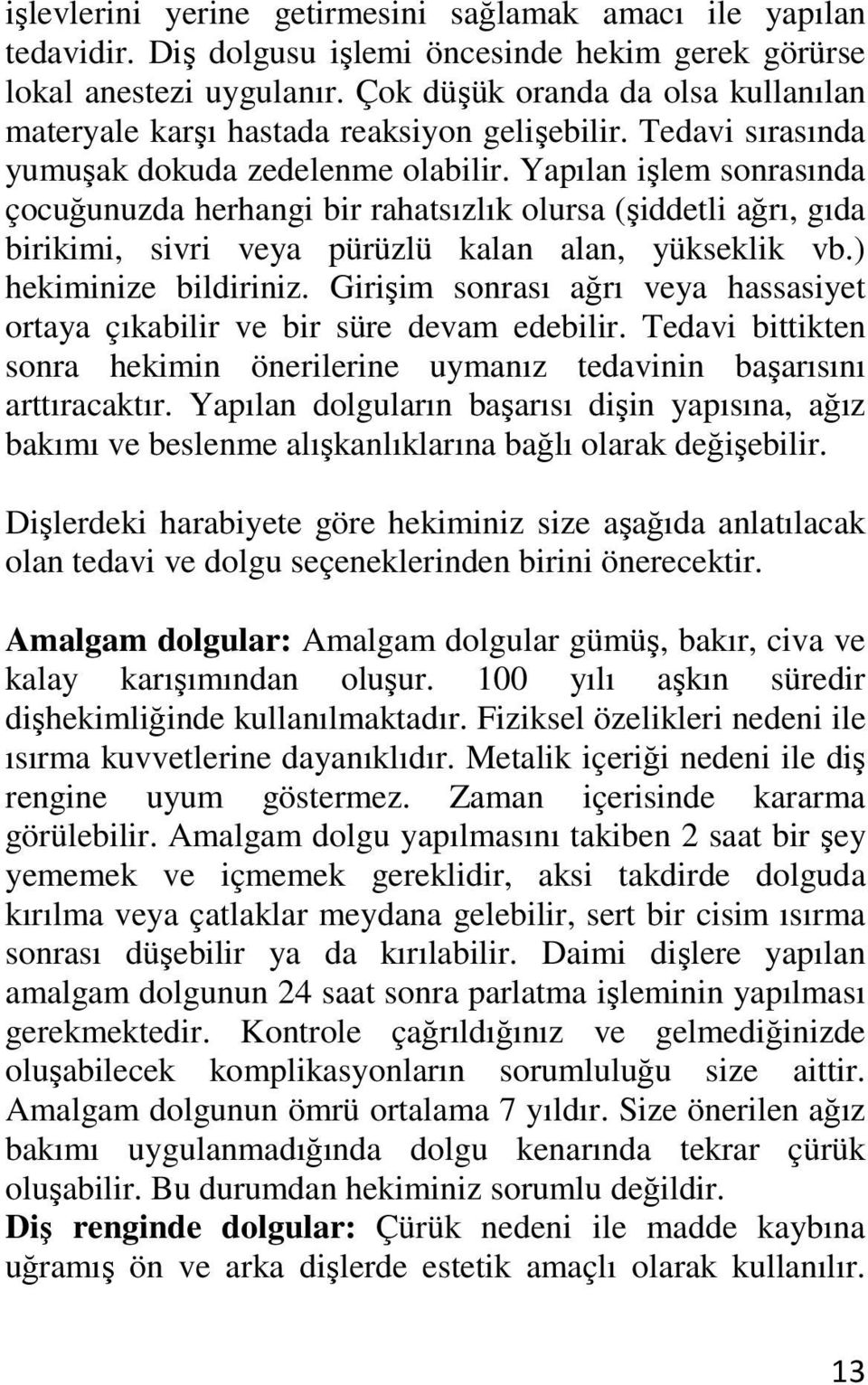 Yapılan işlem sonrasında çocuğunuzda herhangi bir rahatsızlık olursa (şiddetli ağrı, gıda birikimi, sivri veya pürüzlü kalan alan, yükseklik vb.) hekiminize bildiriniz.