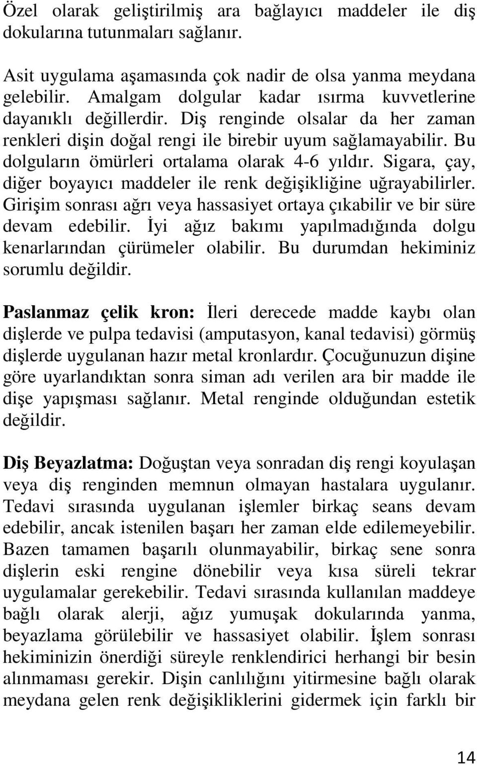 Bu dolguların ömürleri ortalama olarak 4-6 yıldır. Sigara, çay, diğer boyayıcı maddeler ile renk değişikliğine uğrayabilirler.