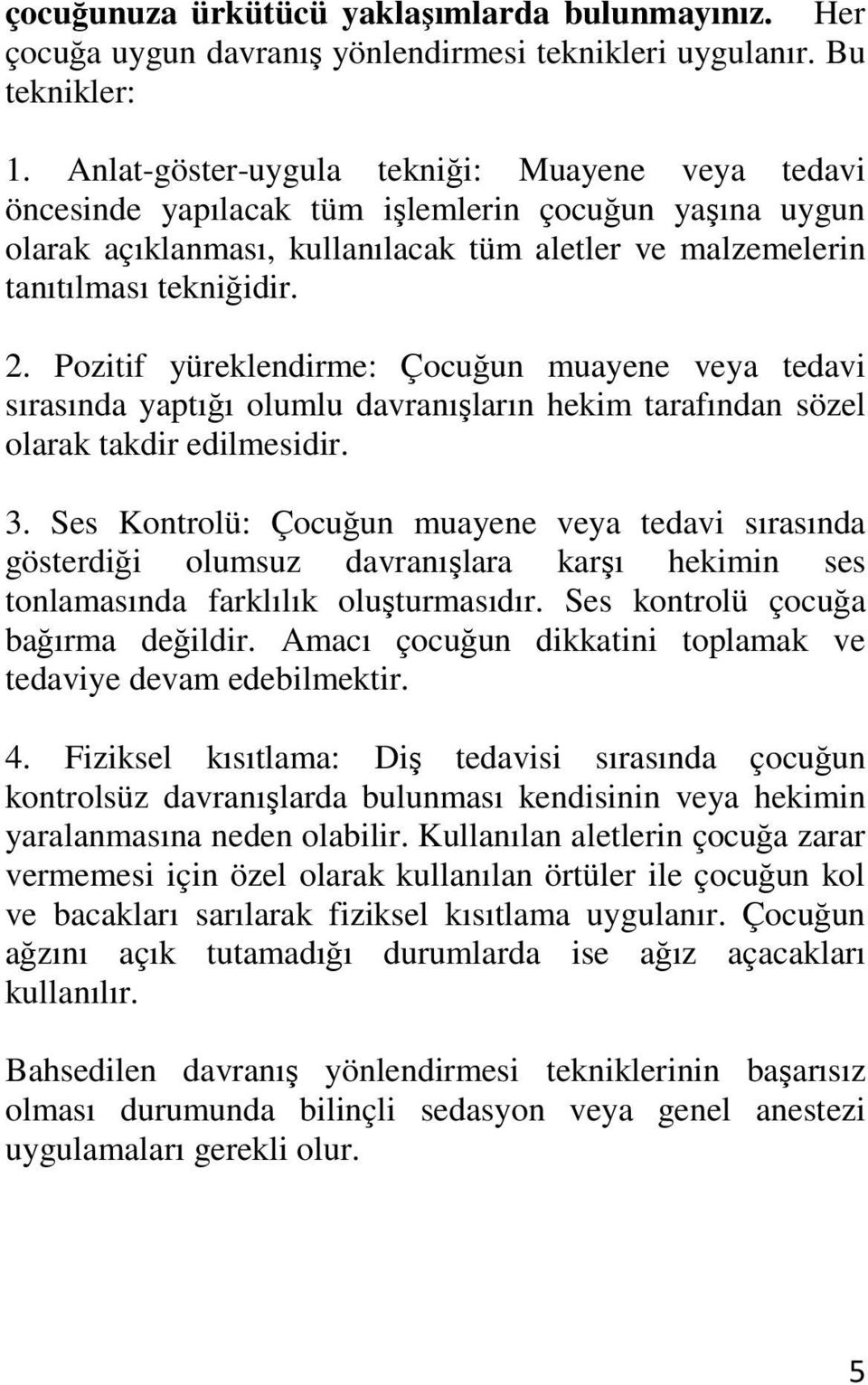 Pozitif yüreklendirme: Çocuğun muayene veya tedavi sırasında yaptığı olumlu davranışların hekim tarafından sözel olarak takdir edilmesidir. 3.