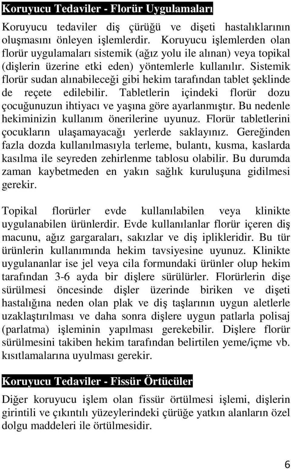 Sistemik florür sudan alınabileceği gibi hekim tarafından tablet şeklinde de reçete edilebilir. Tabletlerin içindeki florür dozu çocuğunuzun ihtiyacı ve yaşına göre ayarlanmıştır.