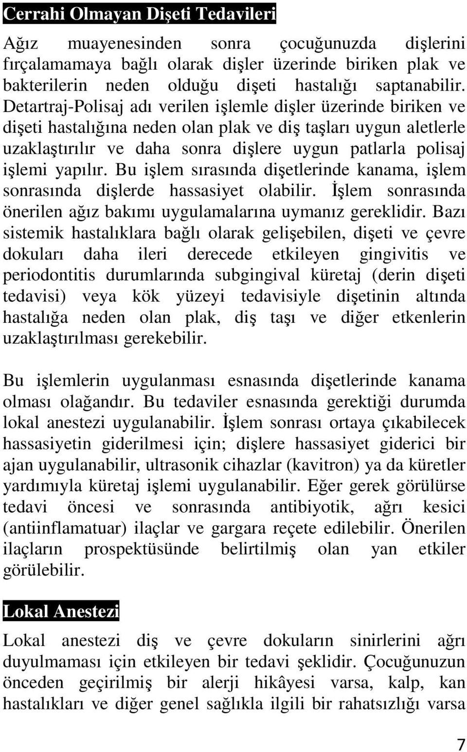 yapılır. Bu işlem sırasında dişetlerinde kanama, işlem sonrasında dişlerde hassasiyet olabilir. İşlem sonrasında önerilen ağız bakımı uygulamalarına uymanız gereklidir.