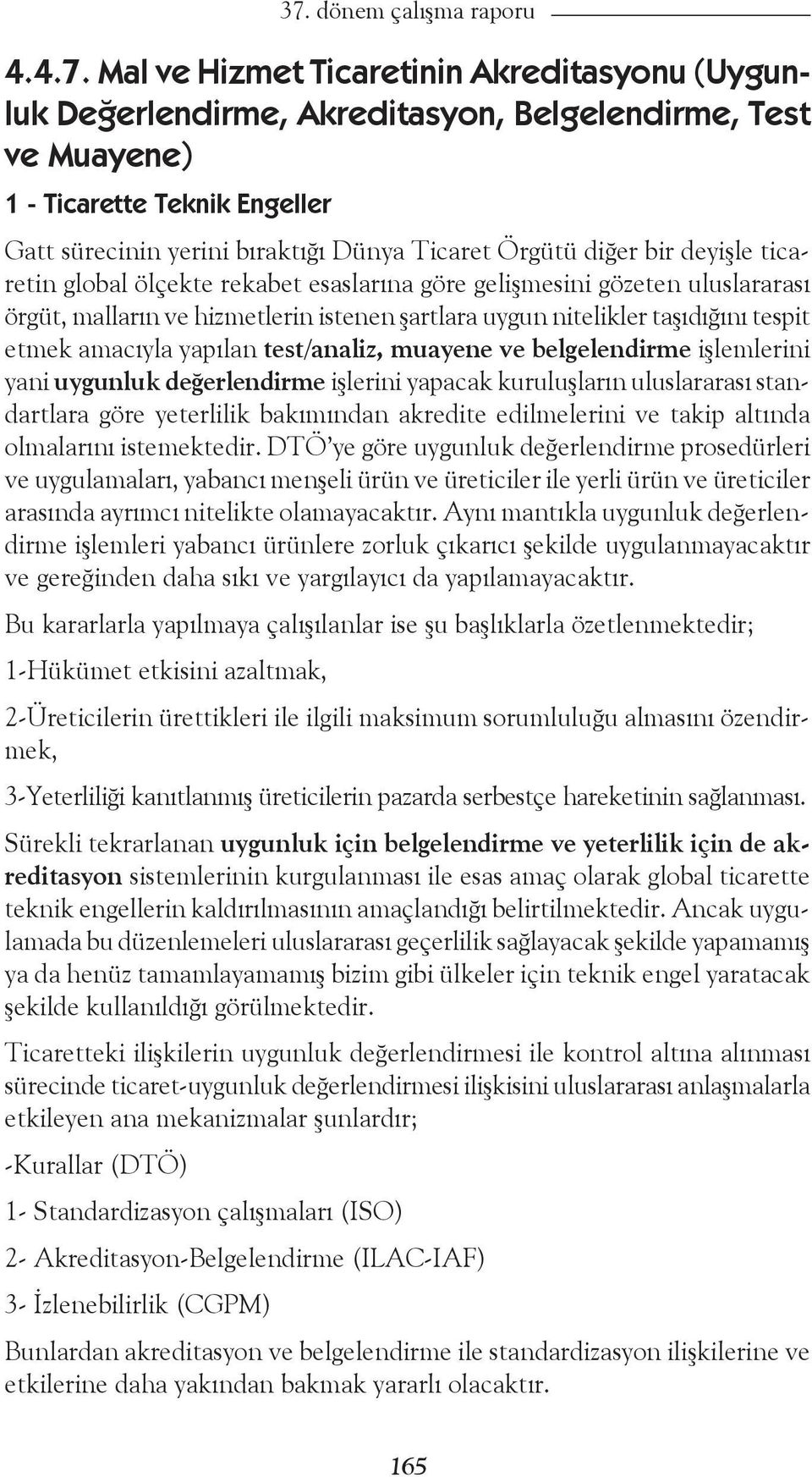 taşıdığını tespit etmek amacıyla yapılan test/analiz, muayene ve belgelendirme işlemlerini yani uygunluk değerlendirme işlerini yapacak kuruluşların uluslararası standartlara göre yeterlilik