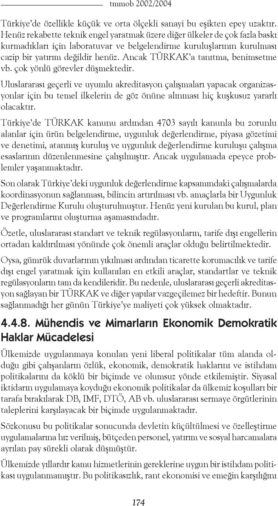 Ancak TÜRKAK a tanıtma, benimsetme vb. çok yönlü görevler düşmektedir.