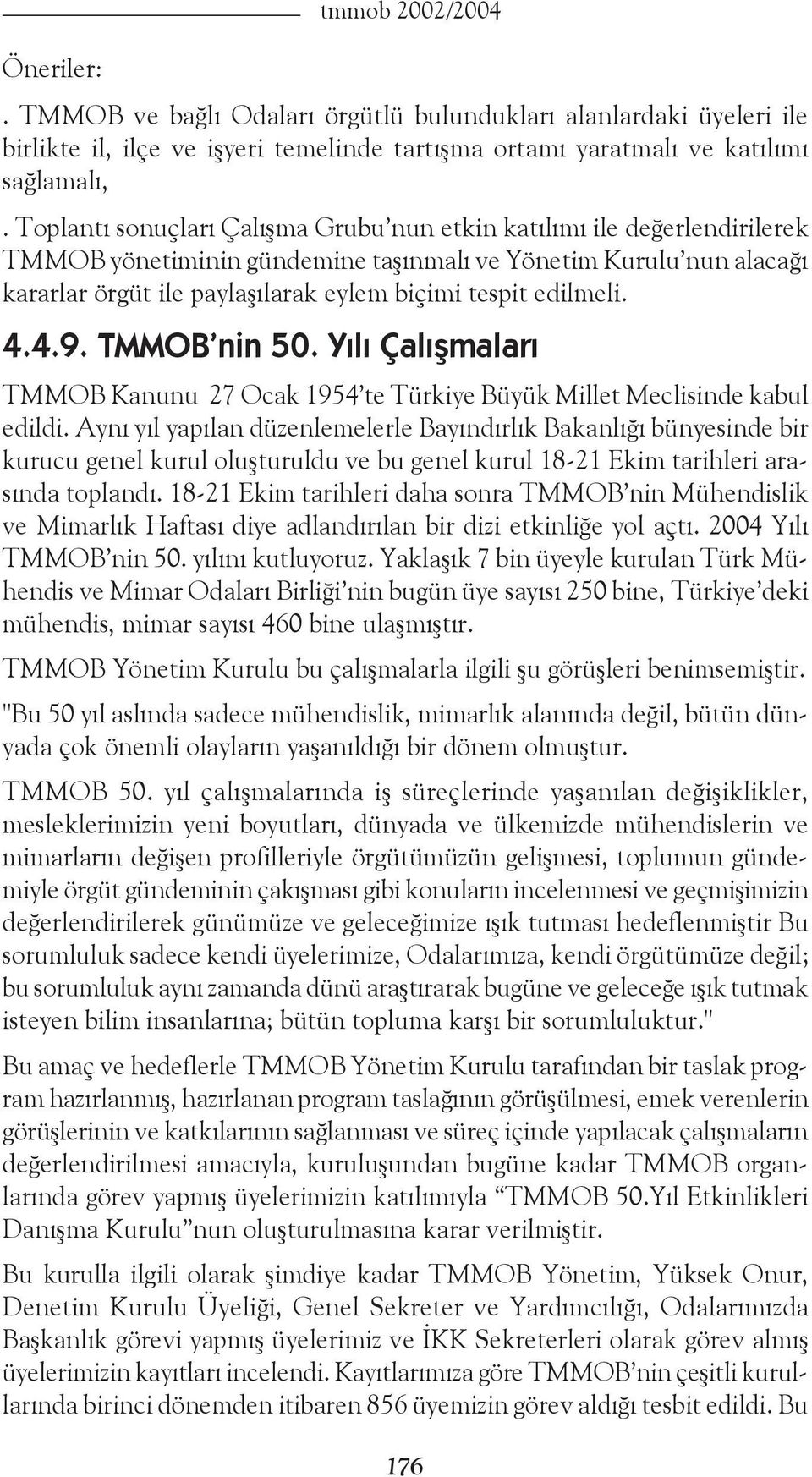 edilmeli. 4.4.9. TMMOB nin 50. Yılı Çalışmaları TMMOB Kanunu 27 Ocak 1954 te Türkiye Büyük Millet Meclisinde kabul edildi.