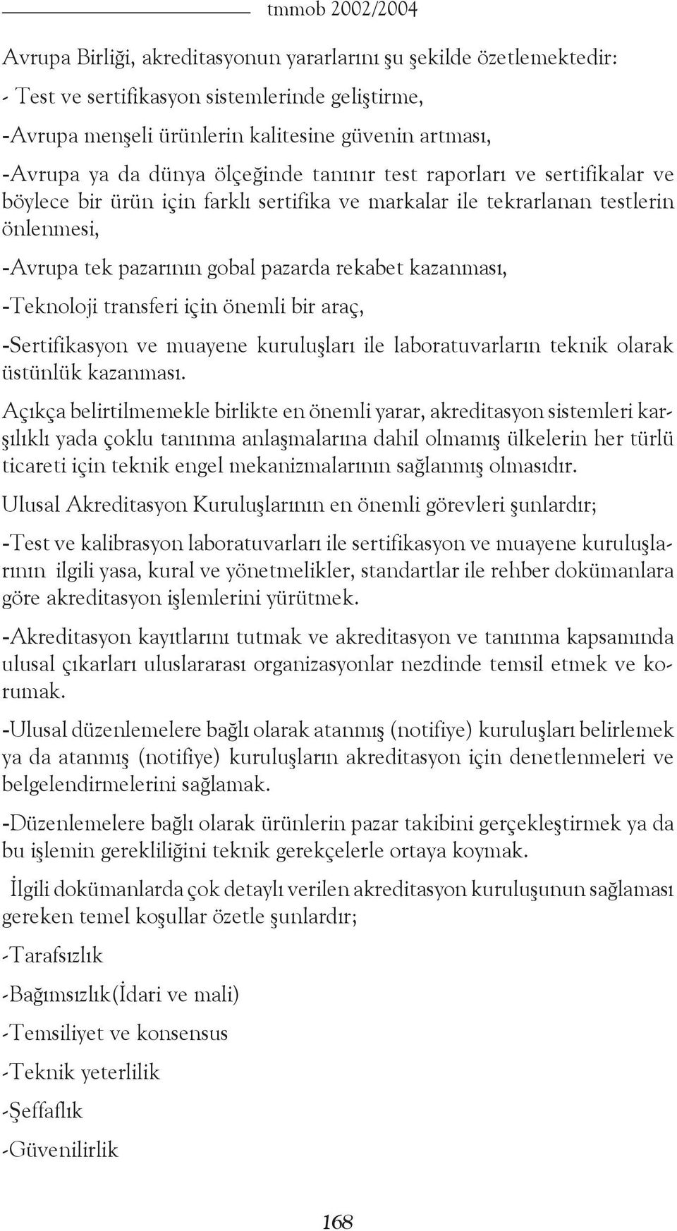 kazanması, -Teknoloji transferi için önemli bir araç, -Sertifikasyon ve muayene kuruluşları ile laboratuvarların teknik olarak üstünlük kazanması.