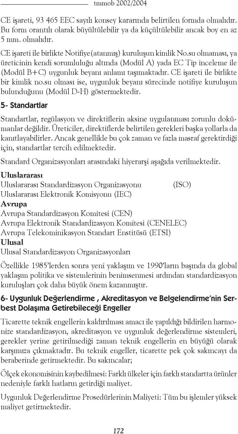 su olması ise, uygunluk beyanı sürecinde notifiye kuruluşun bulunduğunu (Modül D-H) göstermektedir.