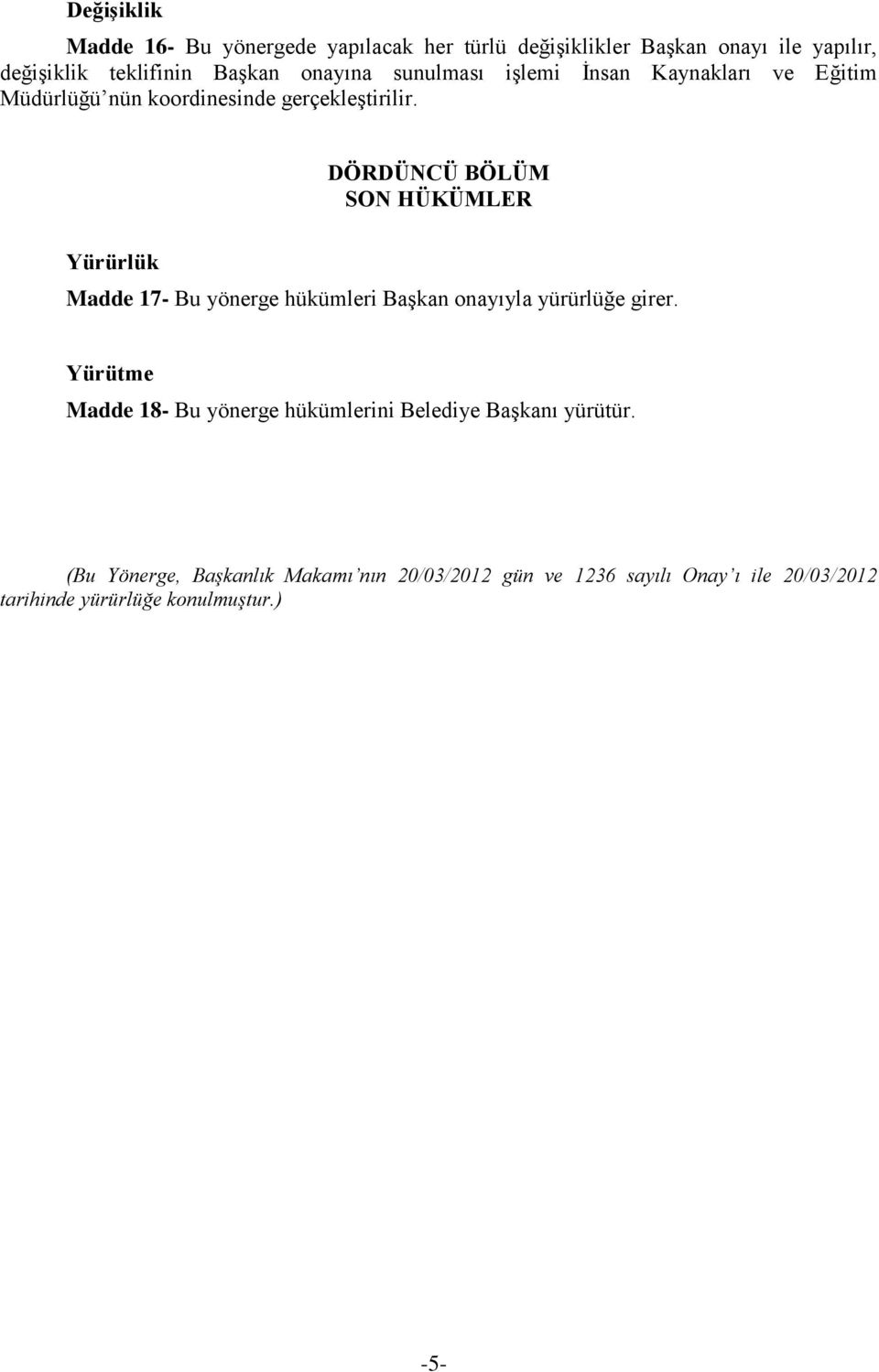 DÖRDÜNCÜ BÖLÜM SON HÜKÜMLER Yürürlük Madde 17- Bu yönerge hükümleri Başkan onayıyla yürürlüğe girer.