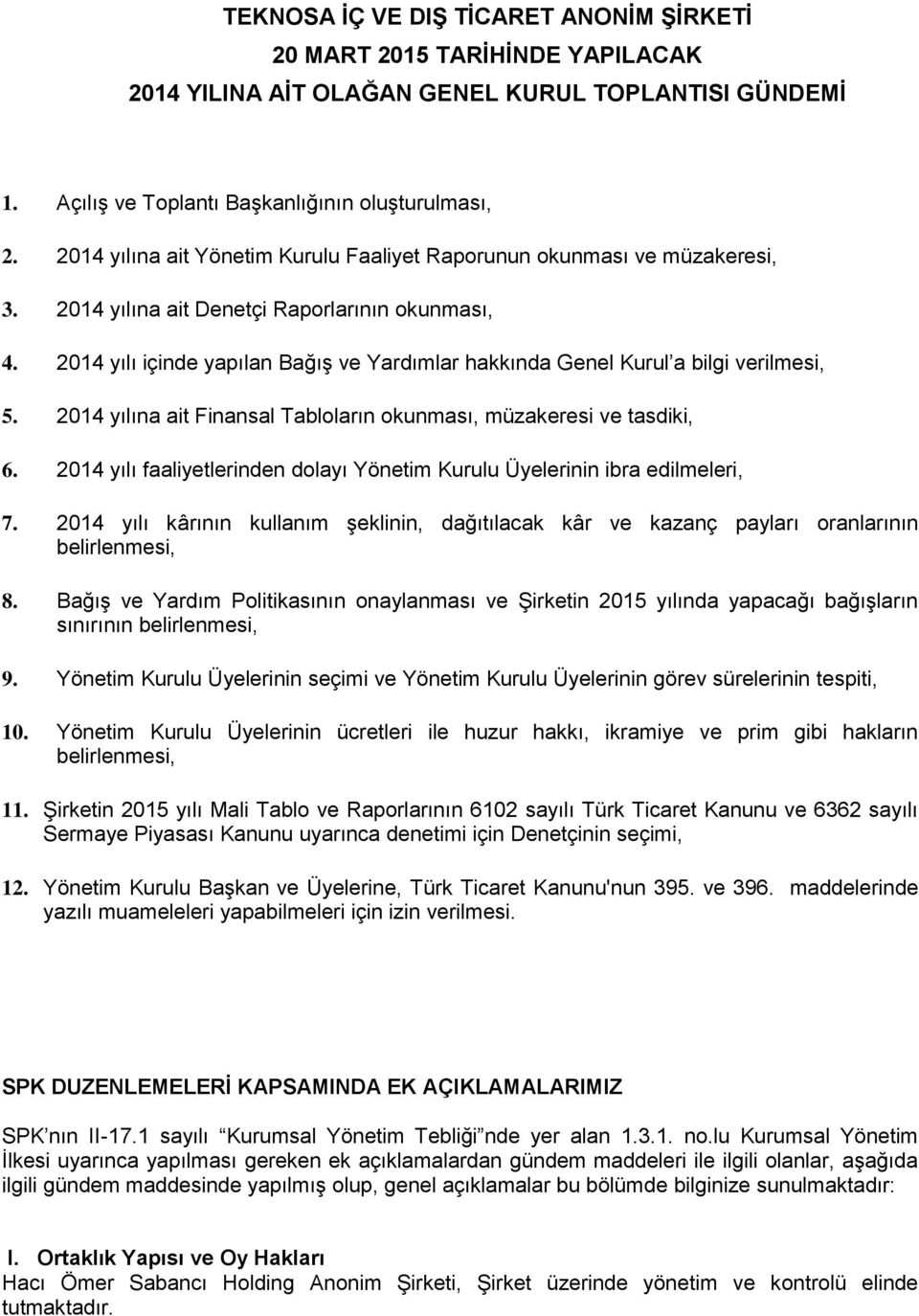 2014 yılı içinde yapılan Bağış ve Yardımlar hakkında Genel Kurul a bilgi verilmesi, 5. 2014 yılına ait Finansal Tabloların okunması, müzakeresi ve tasdiki, 6.