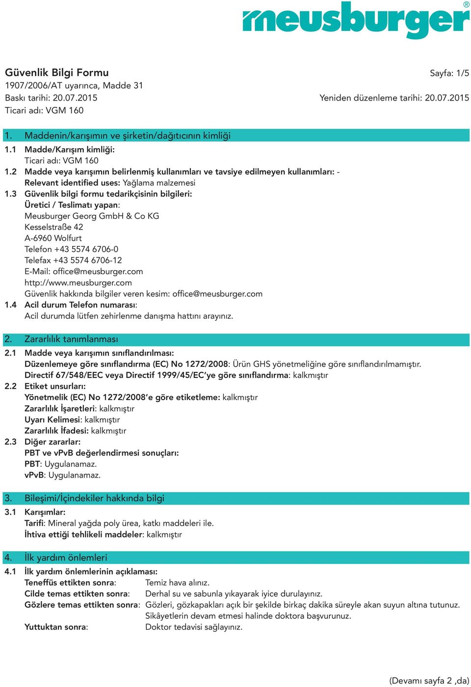 3 Güvenlik bilgi formu tedarikçisinin bilgileri: Üretici / Teslimatı yapan: Meusburger Georg GmbH & Co KG Kesselstraße 42 A-6960 Wolfurt Telefon +43 5574 6706-0 Telefax +43 5574 6706-12 E-Mail: offi