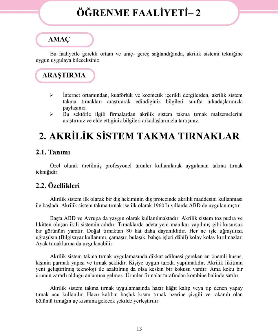 Bu sektörle ilgili firmalardan akrilik sistem takma tırnak malzemelerini araştırınız ve elde ettiğiniz bilgileri arkadaşlarınızla tartışınız. 2. AKRİLİK SİSTEM TAKMA TIRNAKLAR 2.1.