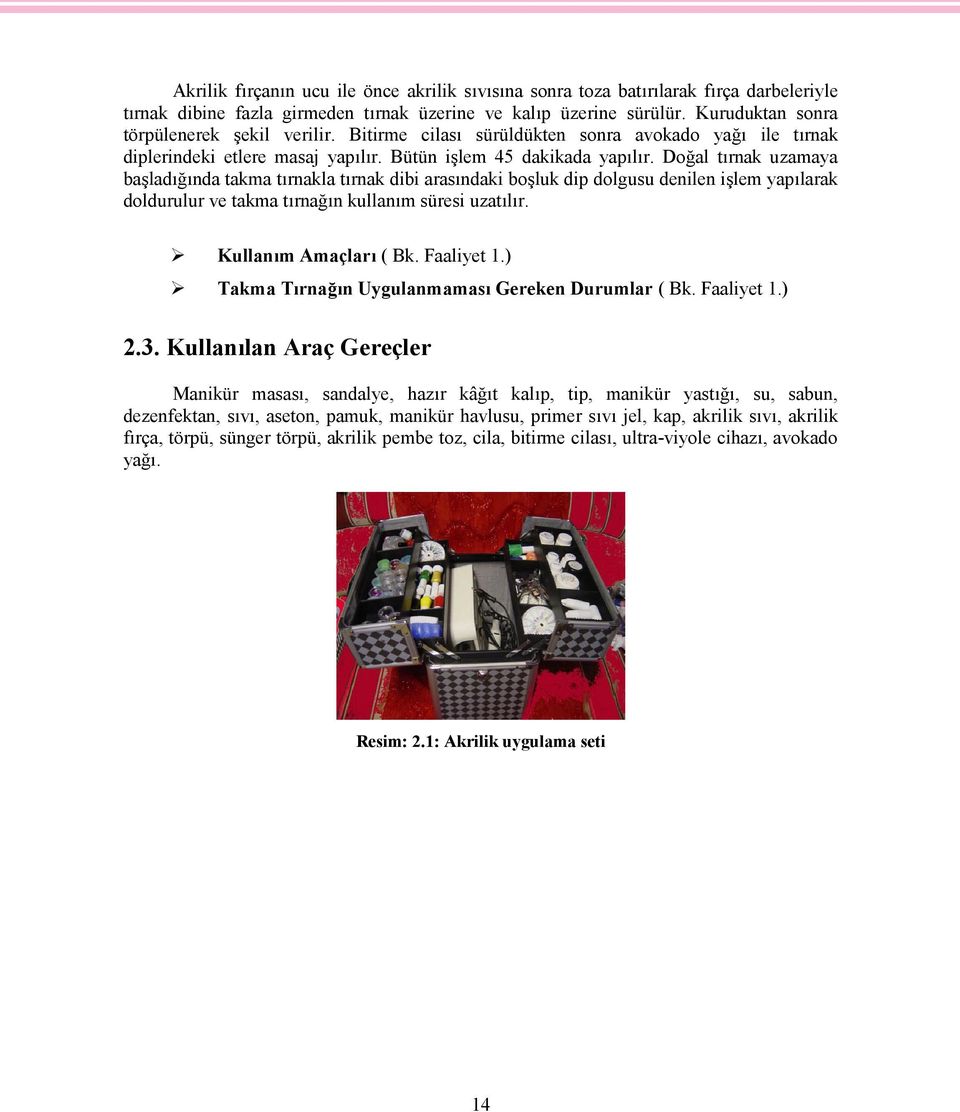 Doğal tırnak uzamaya başladığında takma tırnakla tırnak dibi arasındaki boşluk dip dolgusu denilen işlem yapılarak doldurulur ve takma tırnağın kullanım süresi uzatılır. Kullanım Amaçları ( Bk.