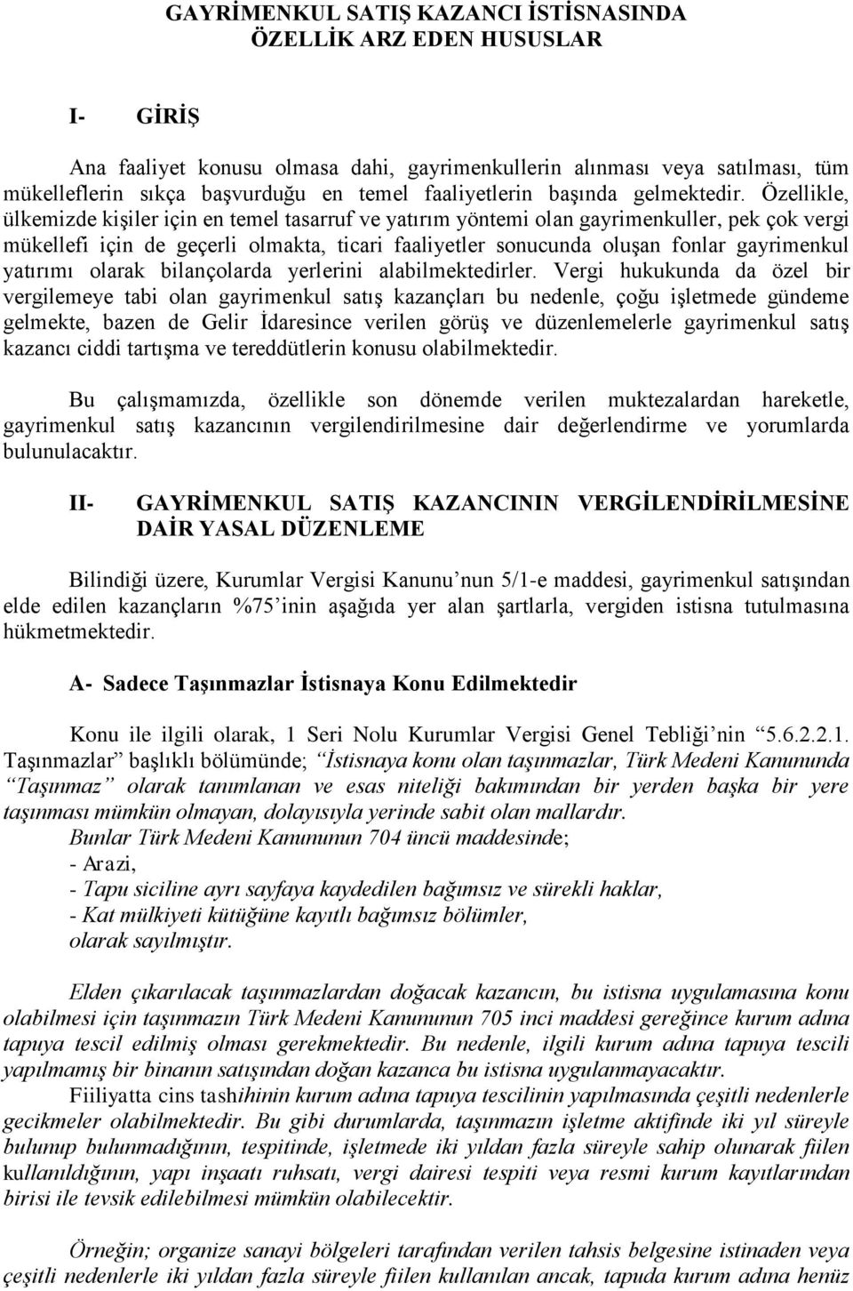 Özellikle, ülkemizde kişiler için en temel tasarruf ve yatırım yöntemi olan gayrimenkuller, pek çok vergi mükellefi için de geçerli olmakta, ticari faaliyetler sonucunda oluşan fonlar gayrimenkul