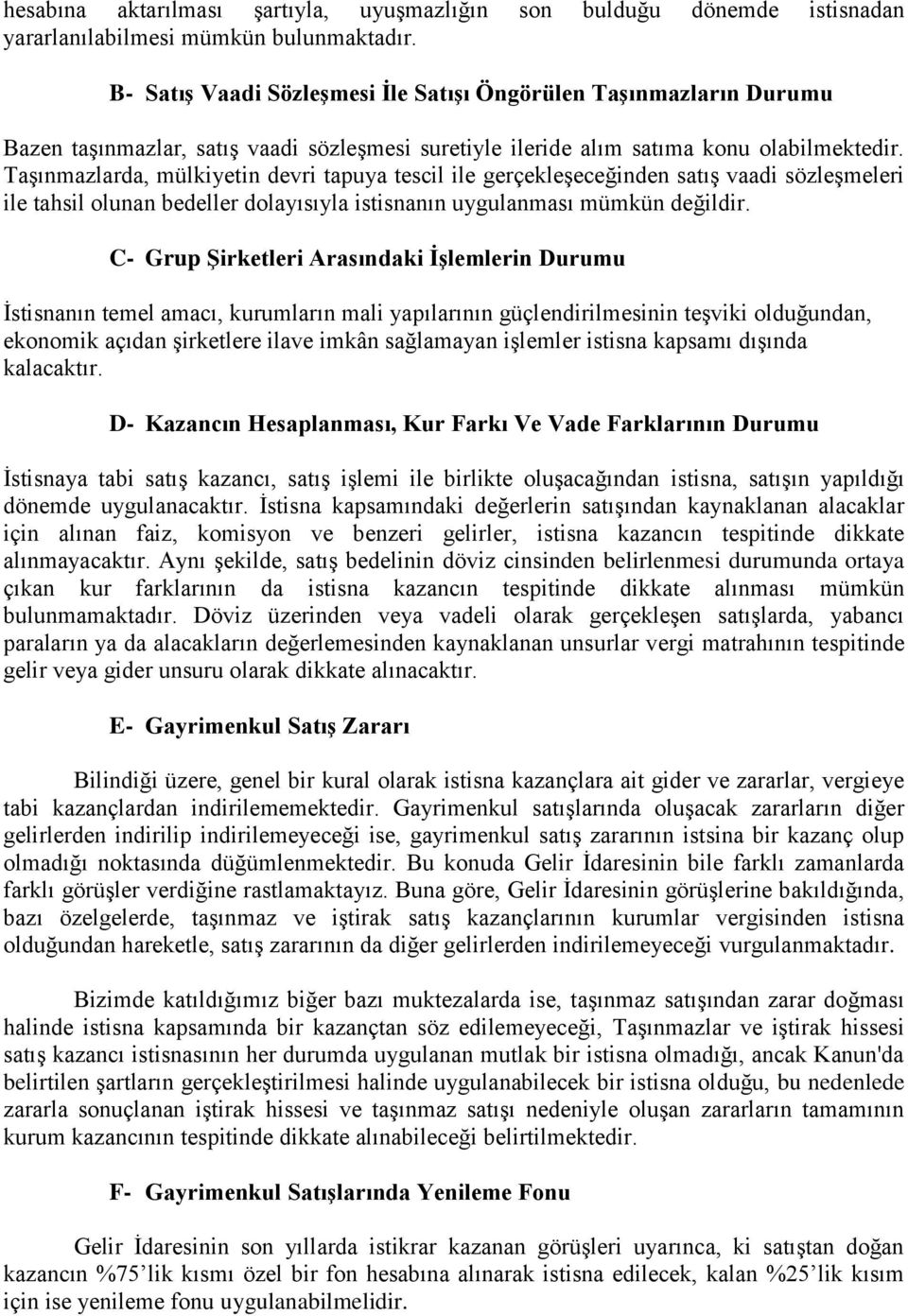 Taşınmazlarda, mülkiyetin devri tapuya tescil ile gerçekleşeceğinden satış vaadi sözleşmeleri ile tahsil olunan bedeller dolayısıyla istisnanın uygulanması mümkün değildir.